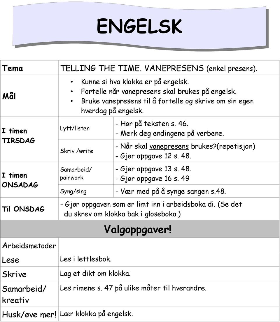 - Når skal vanepresens brukes?(repetisjon) - Gjør oppgave 12 s. 48. - Gjør oppgave 13 s. 48. - Gjør oppgave 16 s. 49 - Vær med på å synge sangen s.48. - Gjør oppgaven som er limt inn i arbeidsboka di.