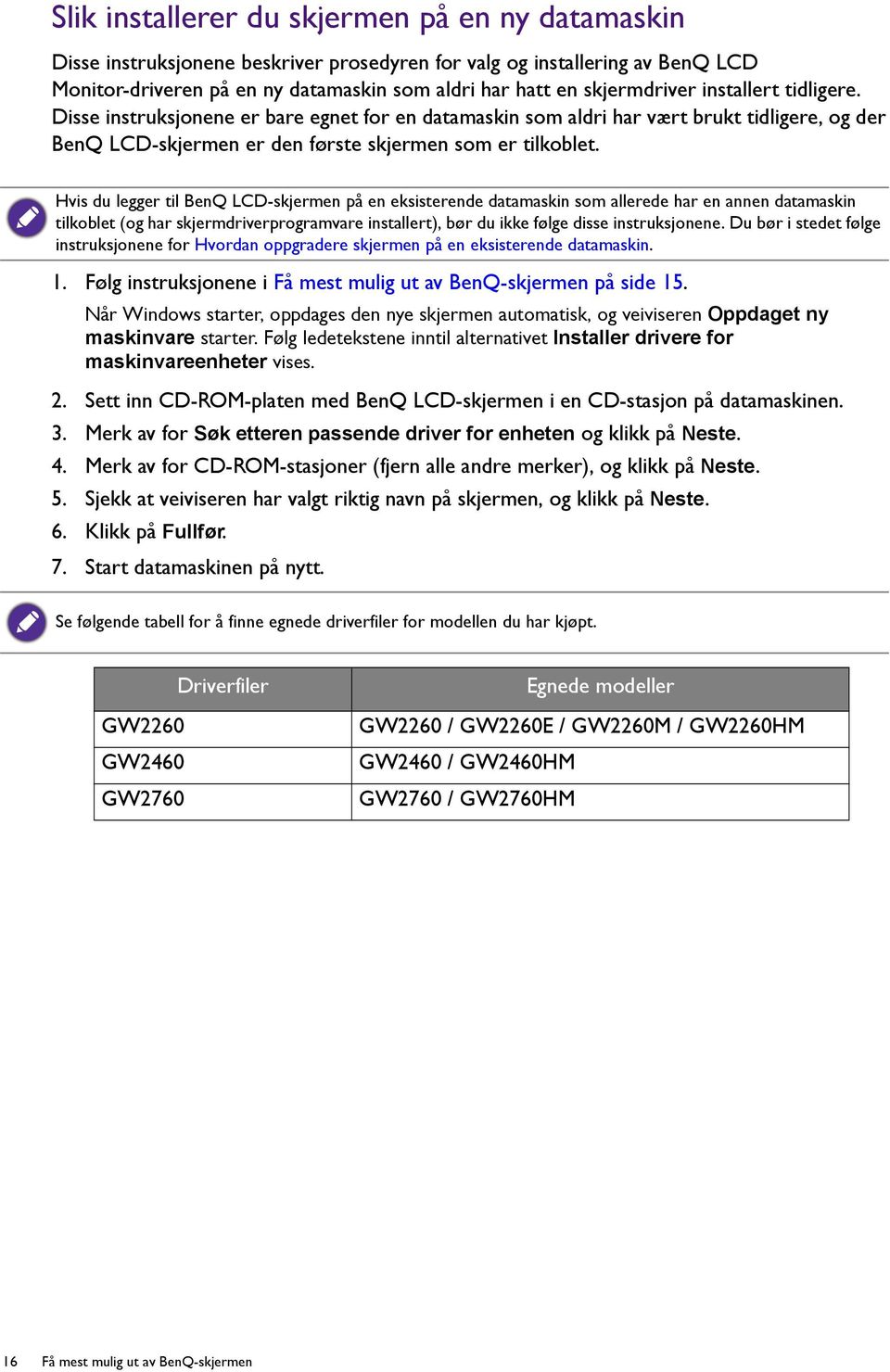 Hvis du legger til BenQ LCD-skjermen på en eksisterende datamaskin som allerede har en annen datamaskin tilkoblet (og har skjermdriverprogramvare installert), bør du ikke følge disse instruksjonene.