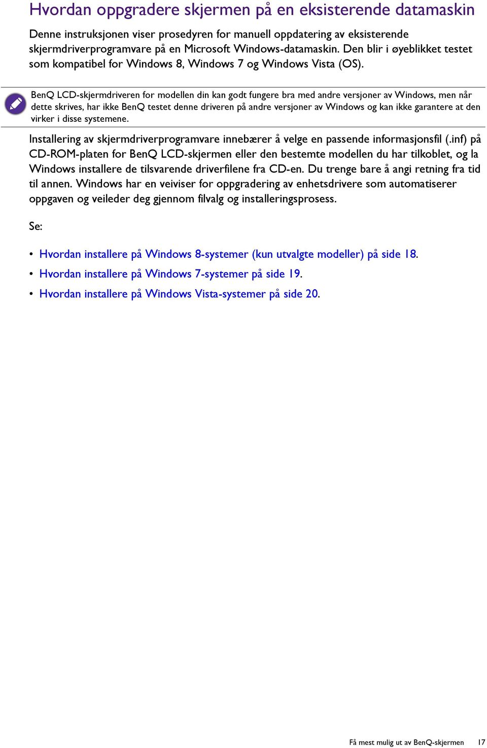 BenQ LCD-skjermdriveren for modellen din kan godt fungere bra med andre versjoner av Windows, men når dette skrives, har ikke BenQ testet denne driveren på andre versjoner av Windows og kan ikke