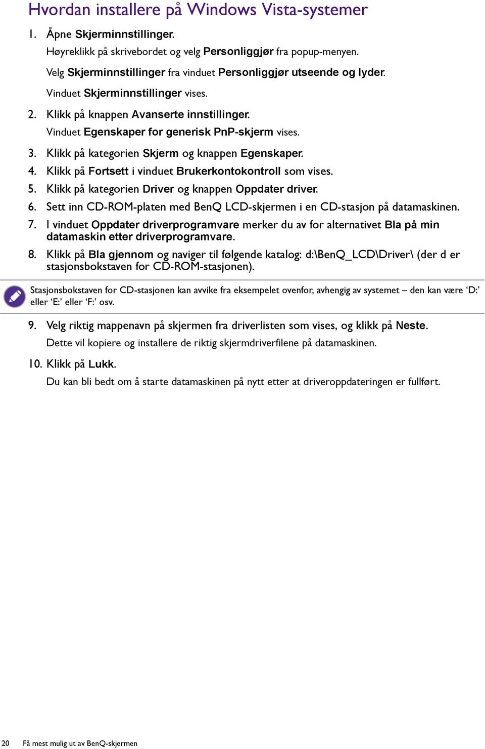 3. Klikk på kategorien Skjerm og knappen Egenskaper. 4. Klikk på Fortsett i vinduet Brukerkontokontroll som vises. 5. Klikk på kategorien Driver og knappen Oppdater driver. 6.