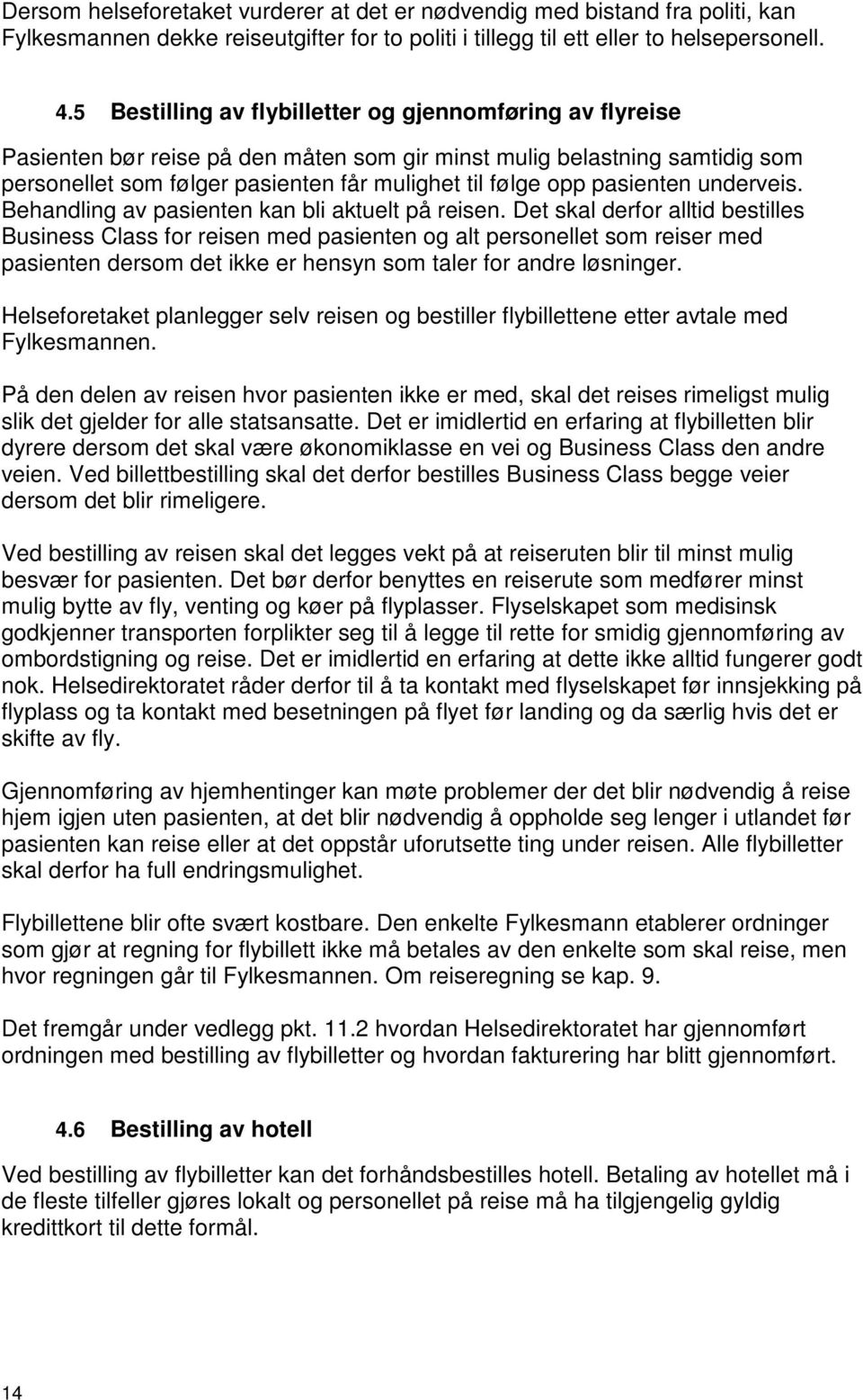 pasienten underveis. Behandling av pasienten kan bli aktuelt på reisen.