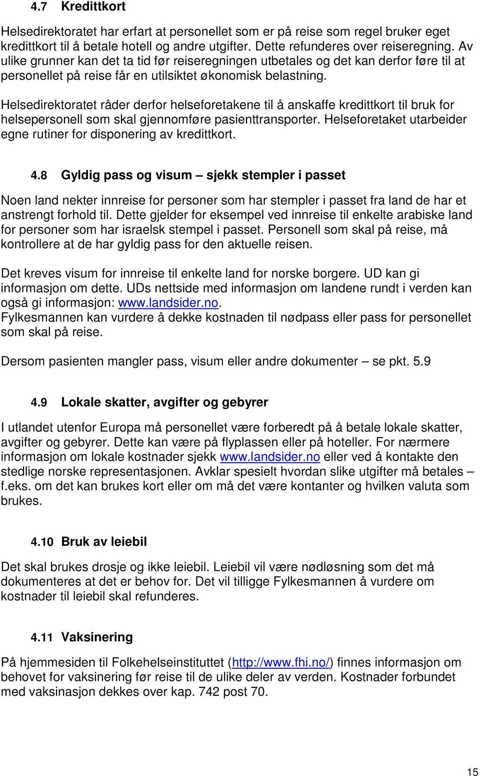 Helsedirektoratet råder derfor helseforetakene til å anskaffe kredittkort til bruk for helsepersonell som skal gjennomføre pasienttransporter.