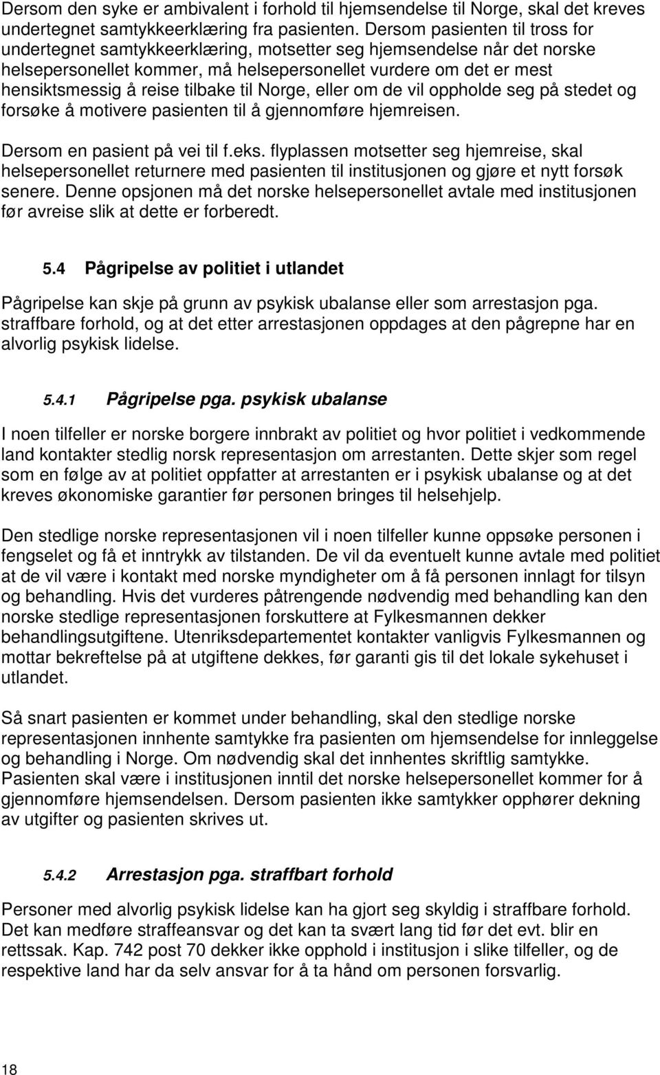 tilbake til Norge, eller om de vil oppholde seg på stedet og forsøke å motivere pasienten til å gjennomføre hjemreisen. Dersom en pasient på vei til f.eks.