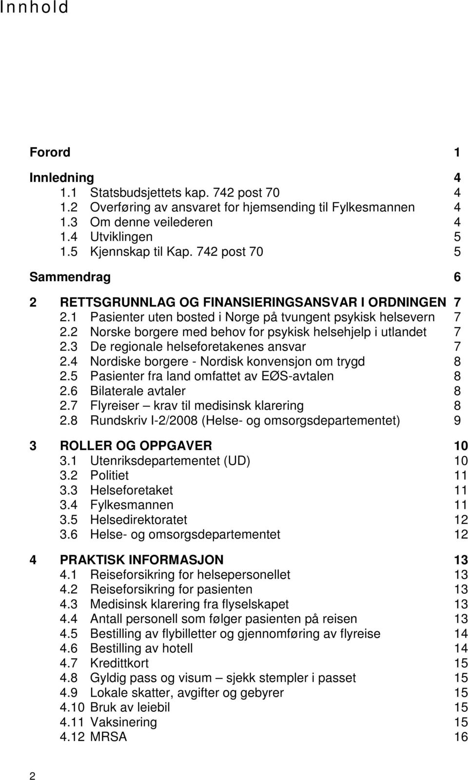 2 Norske borgere med behov for psykisk helsehjelp i utlandet 7 2.3 De regionale helseforetakenes ansvar 7 2.4 Nordiske borgere - Nordisk konvensjon om trygd 8 2.