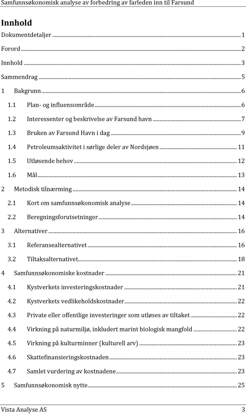 1 Kort om samfunnsøkonomisk analyse... 14 2.2 Beregningsforutsetninger... 14 3 Alternativer... 16 3.1 Referansealternativet... 16 3.2 Tiltaksalternativet... 18 4 Samfunnsøkonomiske kostnader... 21 4.