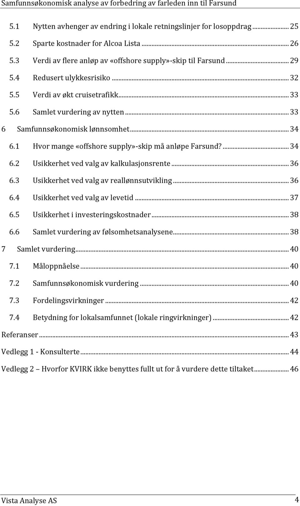 ... 34 6.2 Usikkerhet ved valg av kalkulasjonsrente... 36 6.3 Usikkerhet ved valg av reallønnsutvikling... 36 6.4 Usikkerhet ved valg av levetid... 37 6.5 Usikkerhet i investeringskostnader... 38 6.