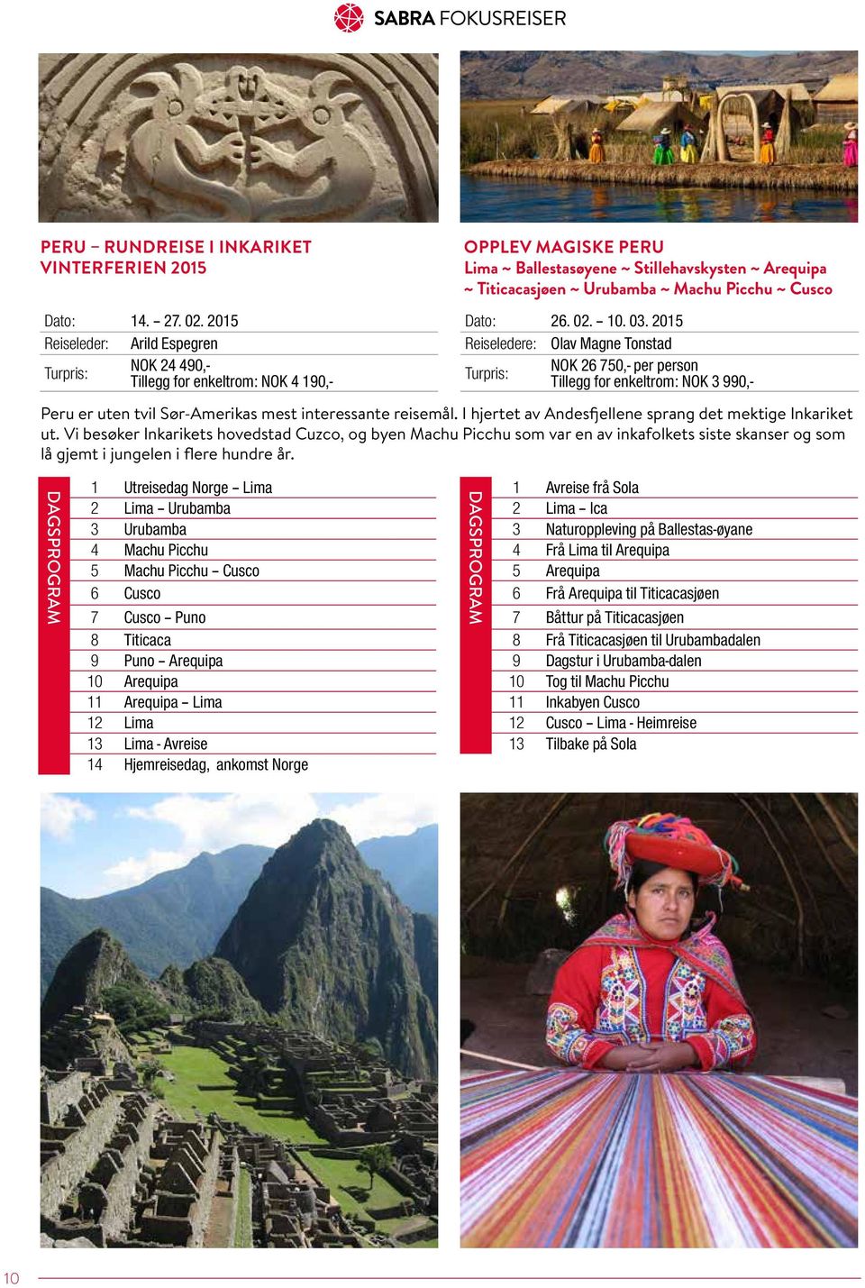 Cusco Dato: 26. 02. 10. 03. 2015 Reiseledere: Olav Magne Tonstad NOK 26 750,- per person Tillegg for enkeltrom: NOK 3 990,- Peru er uten tvil Sør-Amerikas mest interessante reisemål.