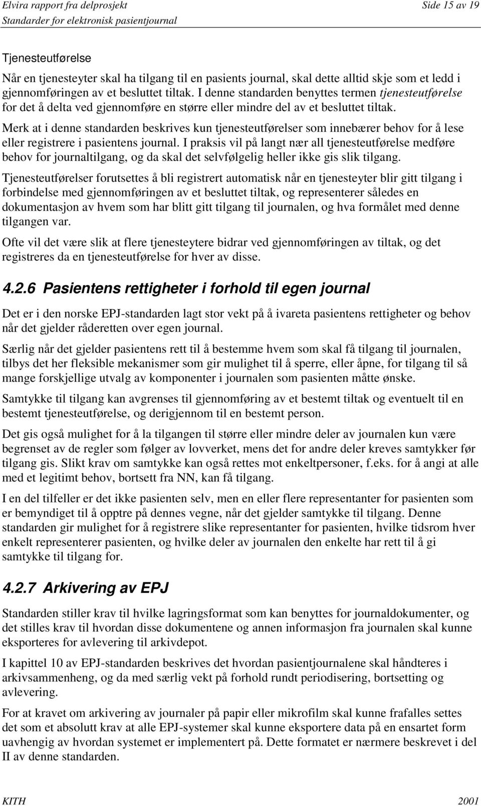 Merk at i denne standarden beskrives kun tjenesteutførelser som innebærer behov for å lese eller registrere i pasientens journal.