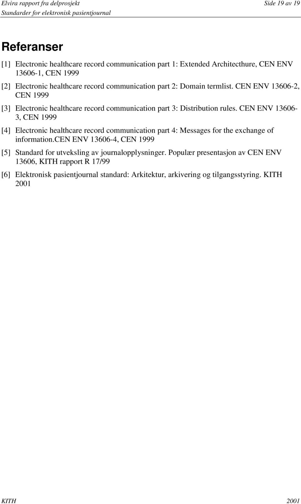 CEN ENV 13606-3, CEN 1999 [4] Electronic healthcare record communication part 4: Messages for the exchange of information.