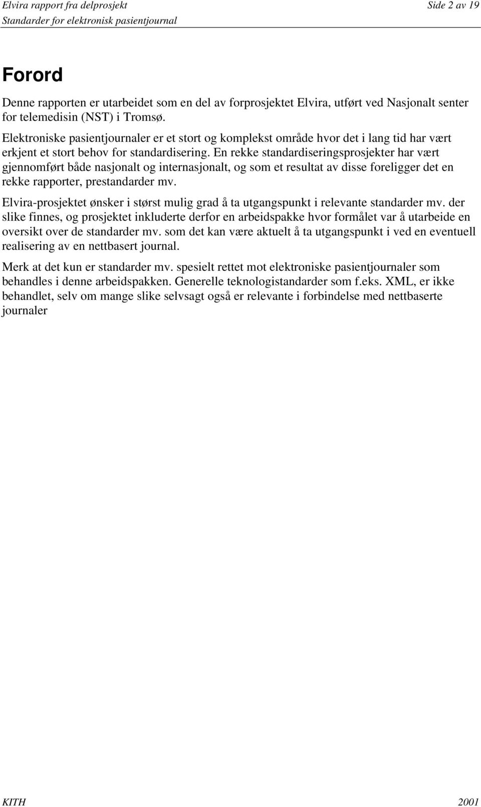 En rekke standardiseringsprosjekter har vært gjennomført både nasjonalt og internasjonalt, og som et resultat av disse foreligger det en rekke rapporter, prestandarder mv.