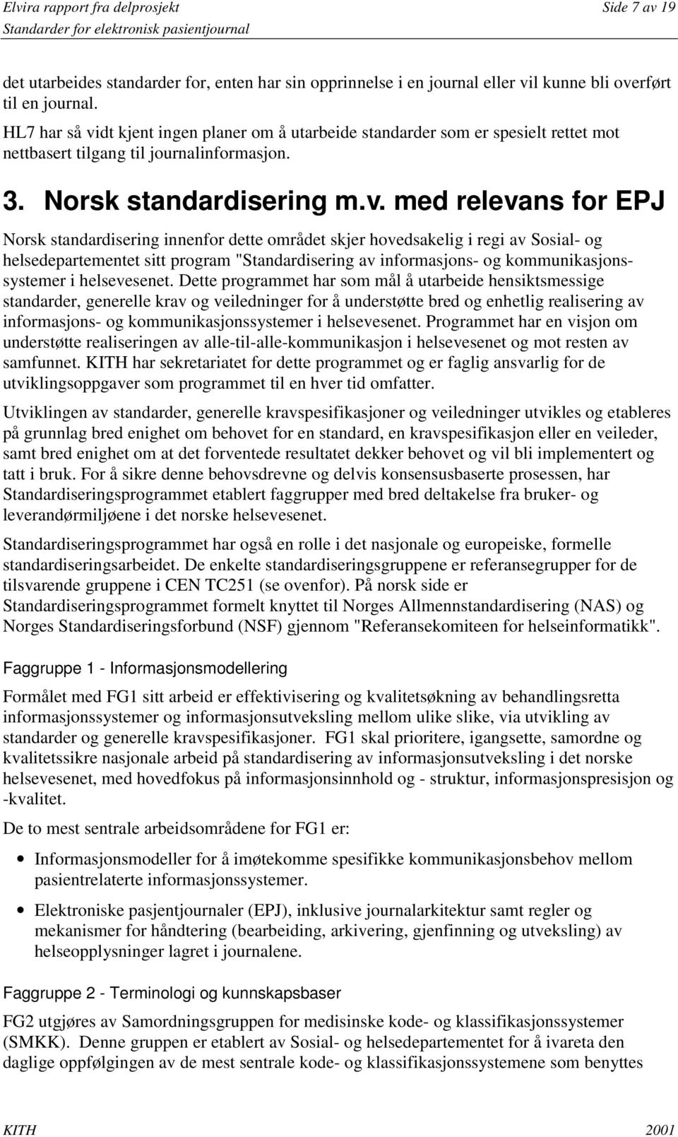 dt kjent ingen planer om å utarbeide standarder som er spesielt rettet mot nettbasert tilgang til journalinformasjon. 3. Norsk standardisering m.v.