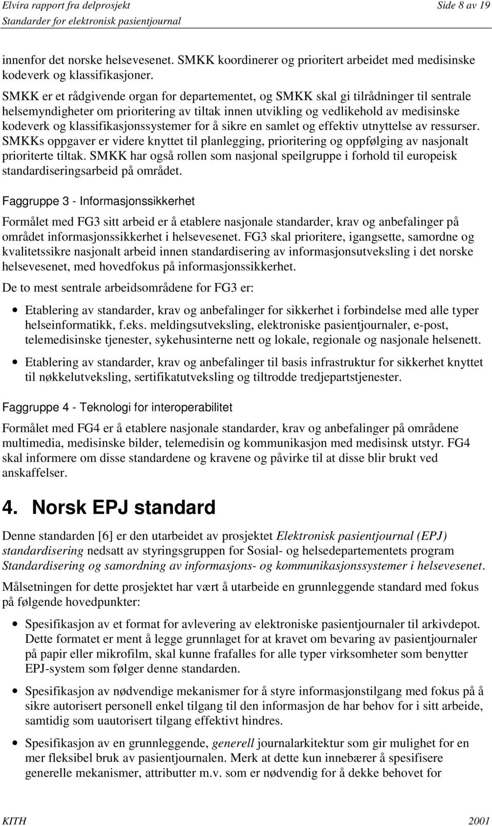 klassifikasjonssystemer for å sikre en samlet og effektiv utnyttelse av ressurser. SMKKs oppgaver er videre knyttet til planlegging, prioritering og oppfølging av nasjonalt prioriterte tiltak.