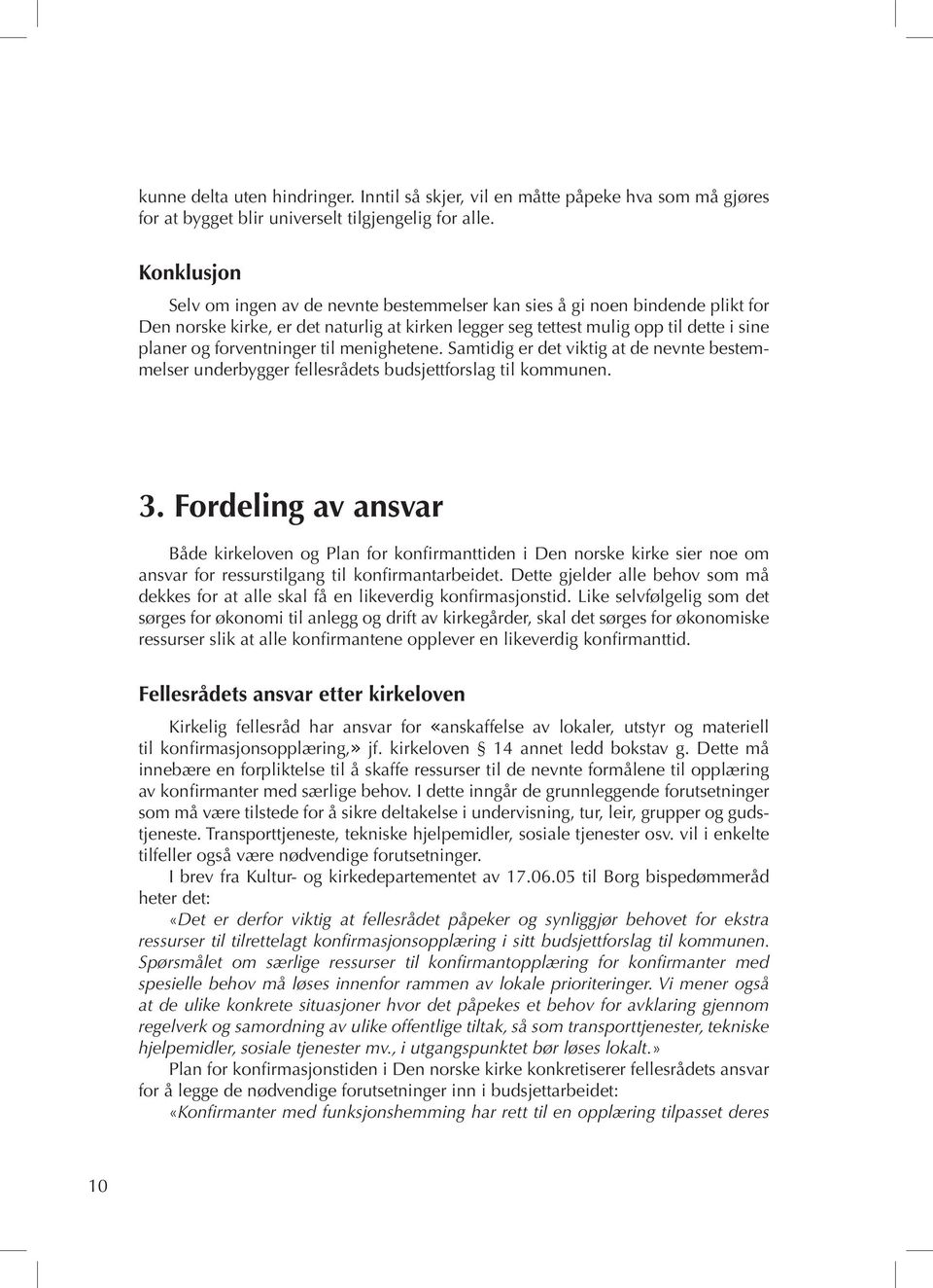 forventninger til menighetene. Samtidig er det viktig at de nevnte bestemmelser underbygger fellesrådets budsjettforslag til kommunen. 3.