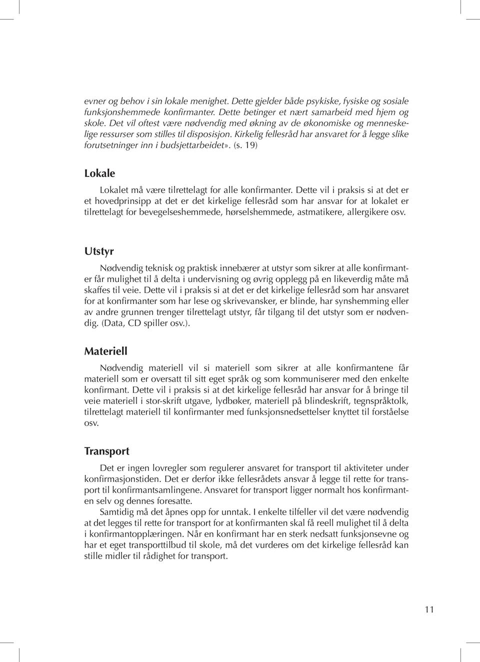 Kirkelig fellesråd har ansvaret for å legge slike forutsetninger inn i budsjettarbeidet». (s. 19) Lokale Lokalet må være tilrettelagt for alle konfirmanter.