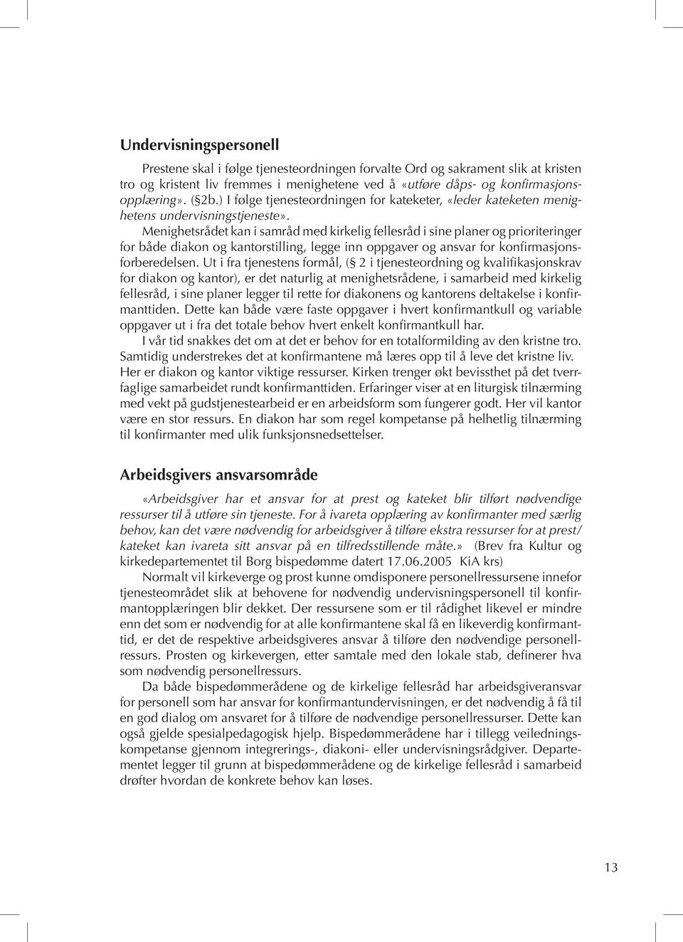 Menighetsrådet kan i samråd med kirkelig fellesråd i sine planer og prioriteringer for både diakon og kantorstilling, legge inn oppgaver og ansvar for konfirmasjonsforberedelsen.