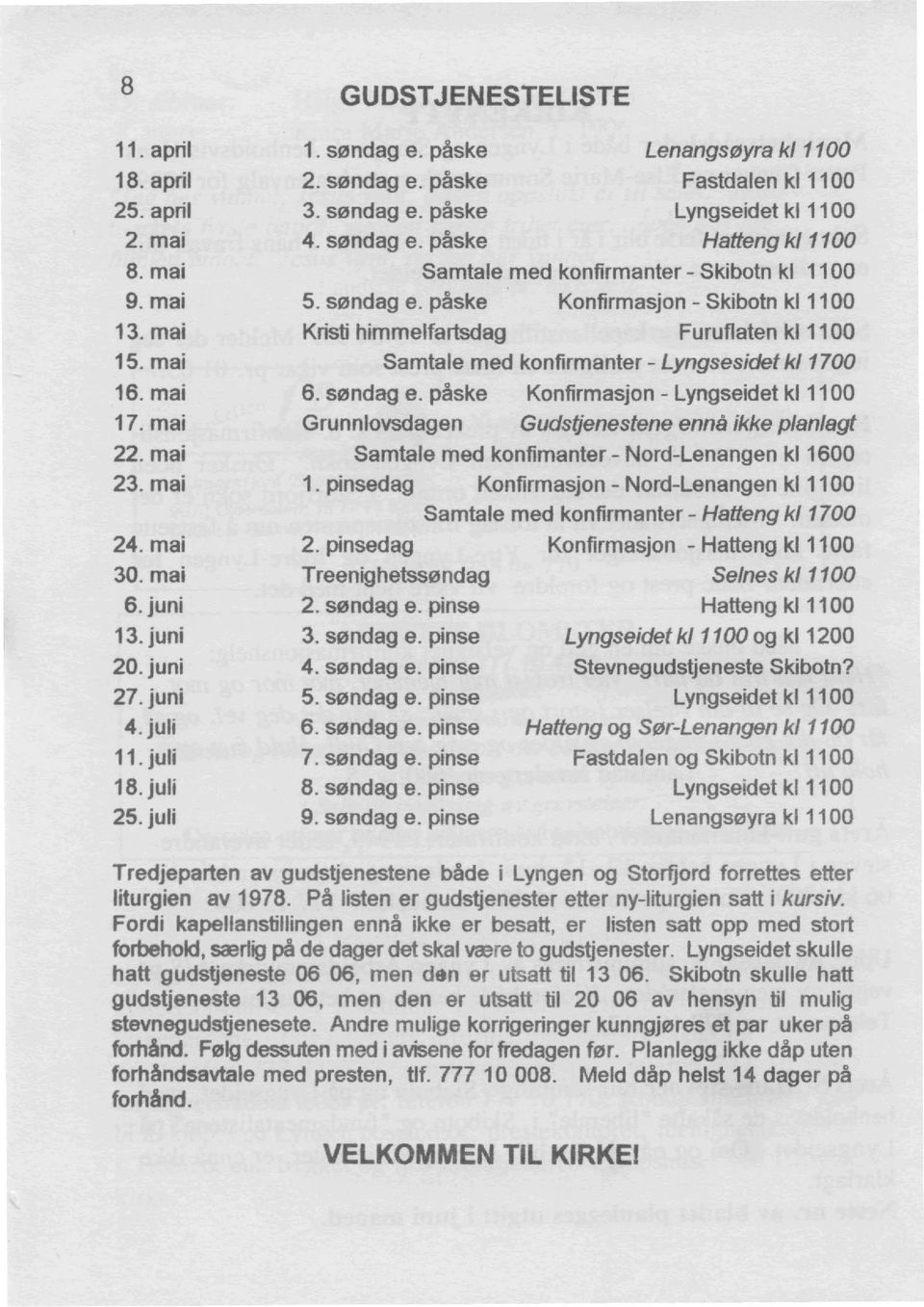 paske Konfirmasjon - Skibotn kl 1100 Kristi himmelfartsdag Furuf1aten kl 1100 Samtale med konfirmanter - Lyngsesidet kl 1700 6. sendaq e.