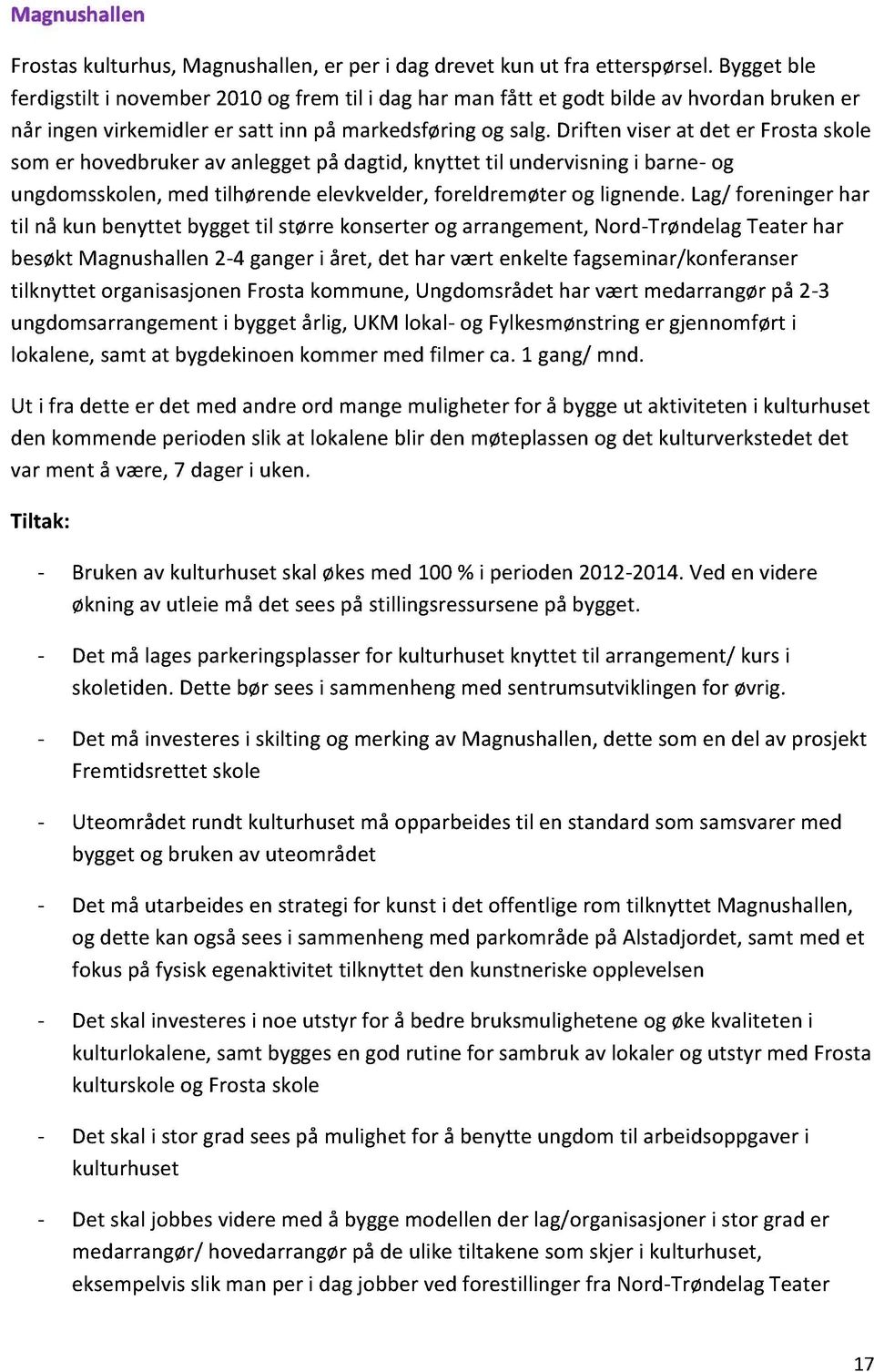 driften viserat det er Frostaskole somer hovedbrukerav anleggetpå dagtid,knyttet til undervisningi barne- og ungdomsskolen,med tilhørendeelevkvelder,foreldremøterog lignende.