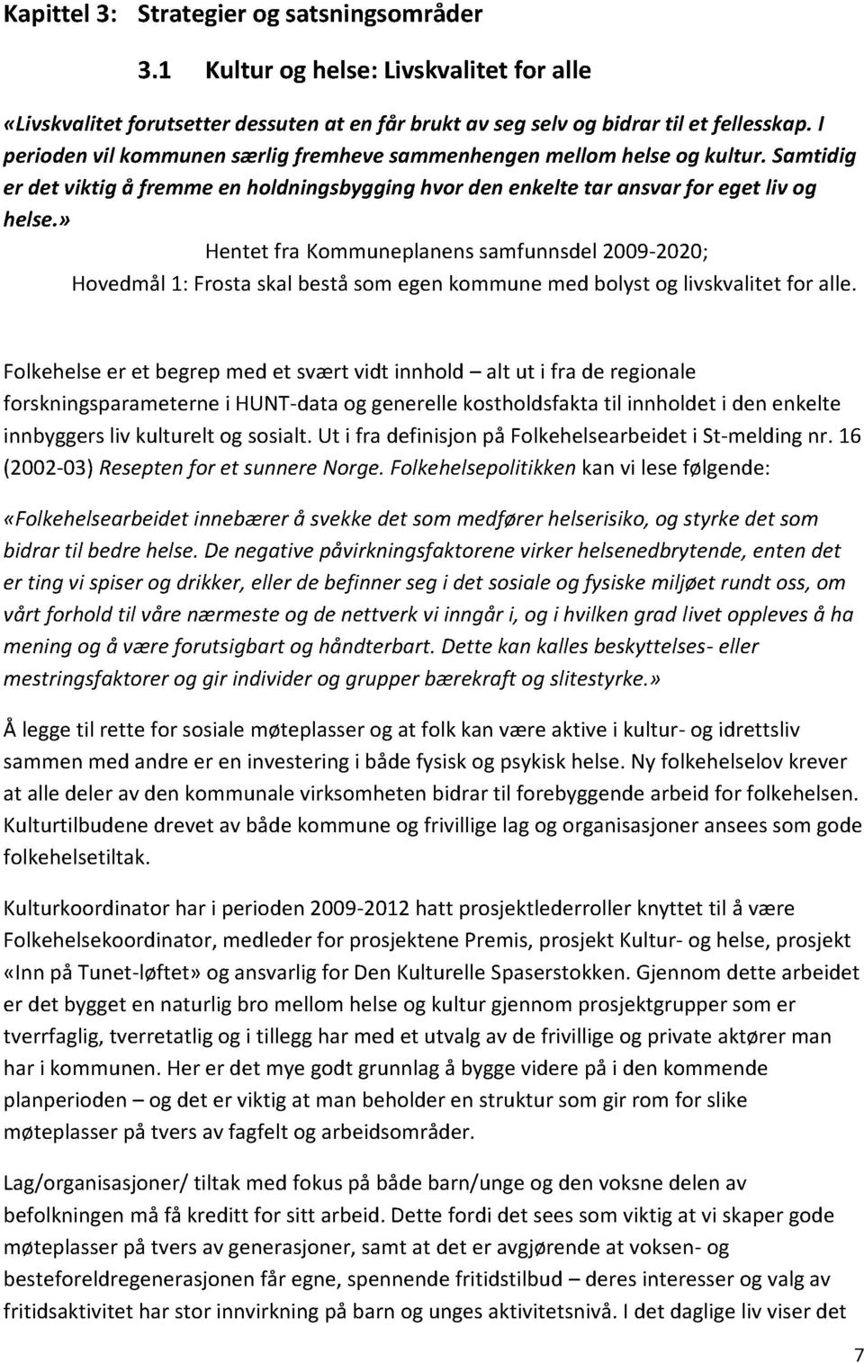 » Hentetfra Kommuneplanensamfunnsdel2009-2020; Hovedmål1: Frostaskalbeståsomegenkommunemedbolystog livskvalitetfor alle.