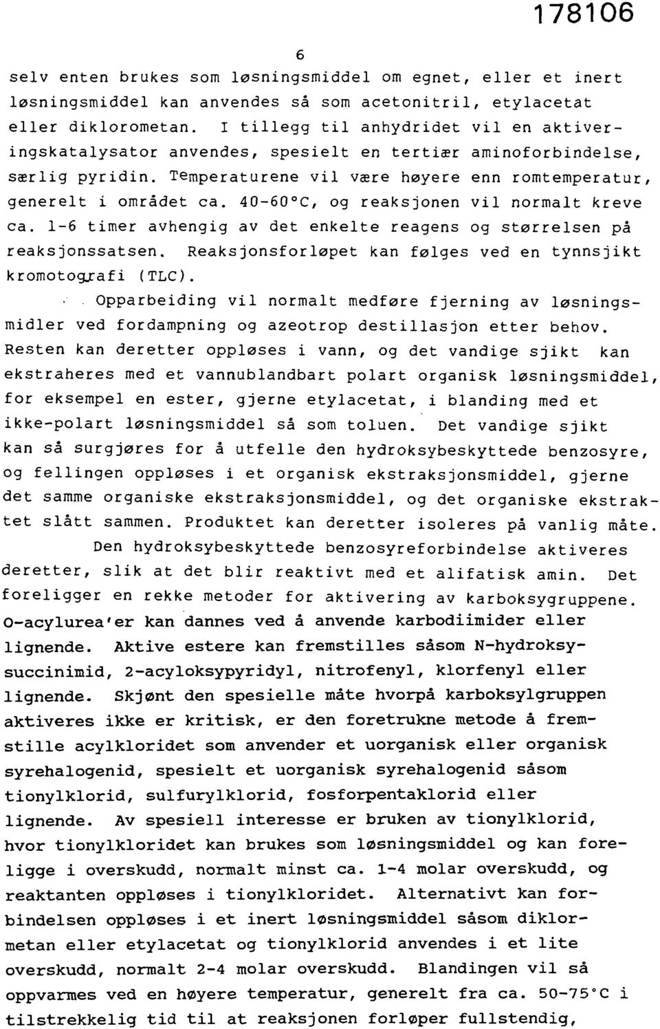 40-60 C, og reaksjonen vil normalt kreve ca. 1-6 timer avhengig av det enkelte reagens og størrelsen på reaksjonssatsen. Reaksjonsforløpet kan følges ved en tynnsjikt kromotogjraf i (TLC).