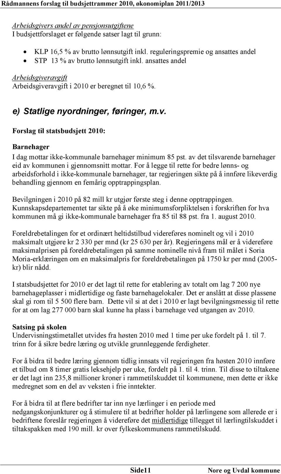 av det tilsvarende barnehager eid av kommunen i gjennomsnitt mottar.