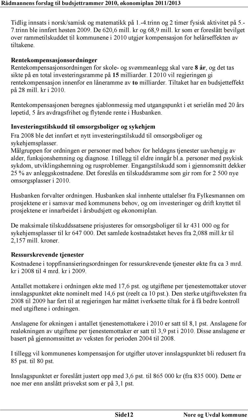 Rentekompensasjonsordninger Rentekompensasjonsordningen for skole- og svømmeanlegg skal vare 8 år, og det tas sikte på en total investeringsramme på 15 milliarder.