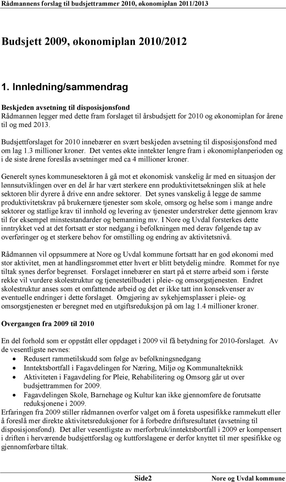 Budsjettforslaget for 2010 innebærer en svært beskjeden avsetning til disposisjonsfond med om lag 1.3 millioner kroner.