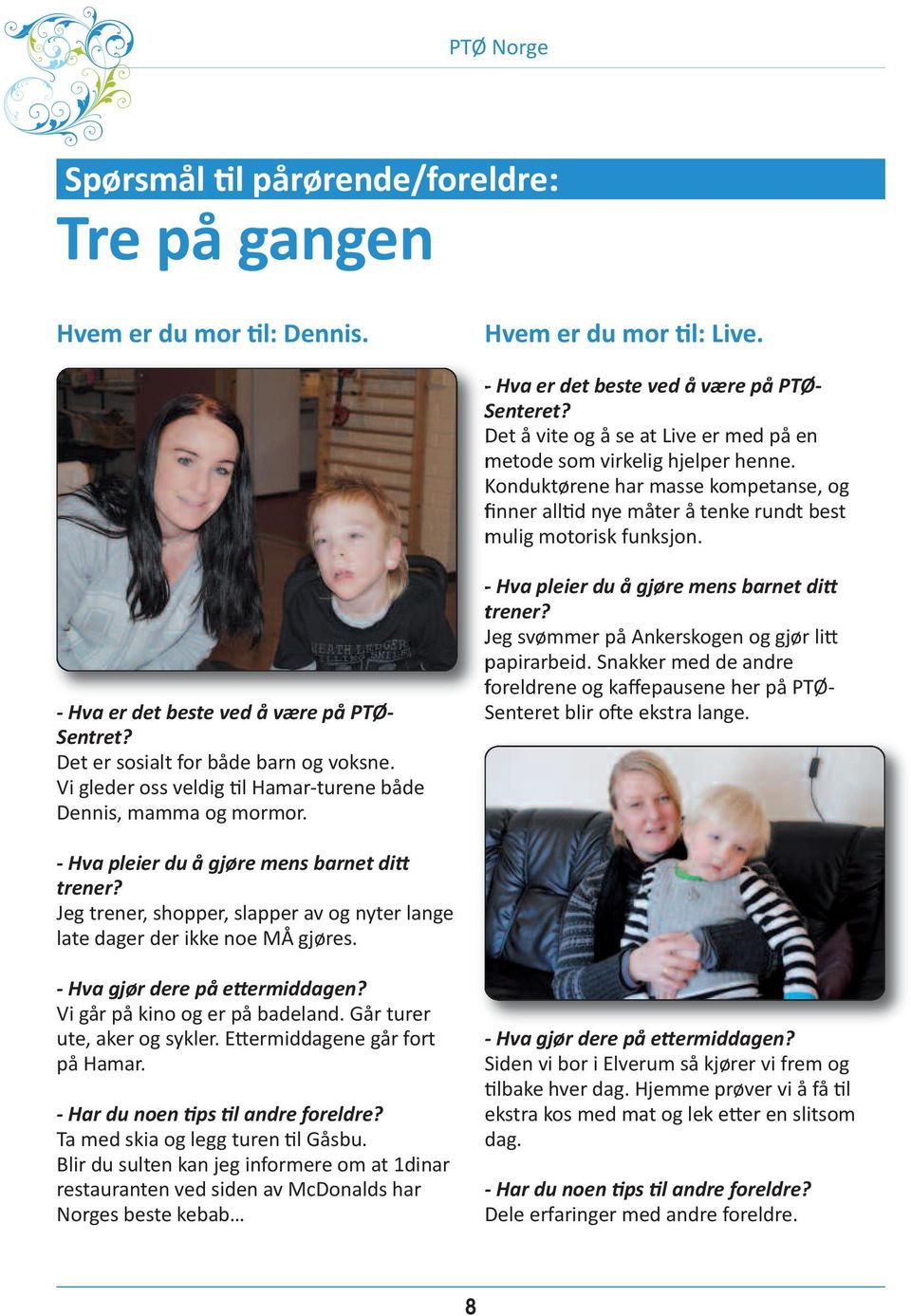 - Hva er det beste ved å være på PTØ- Sentret? Det er sosialt for både barn og voksne. Vi gleder oss veldig til Hamar-turene både Dennis, mamma og mormor.