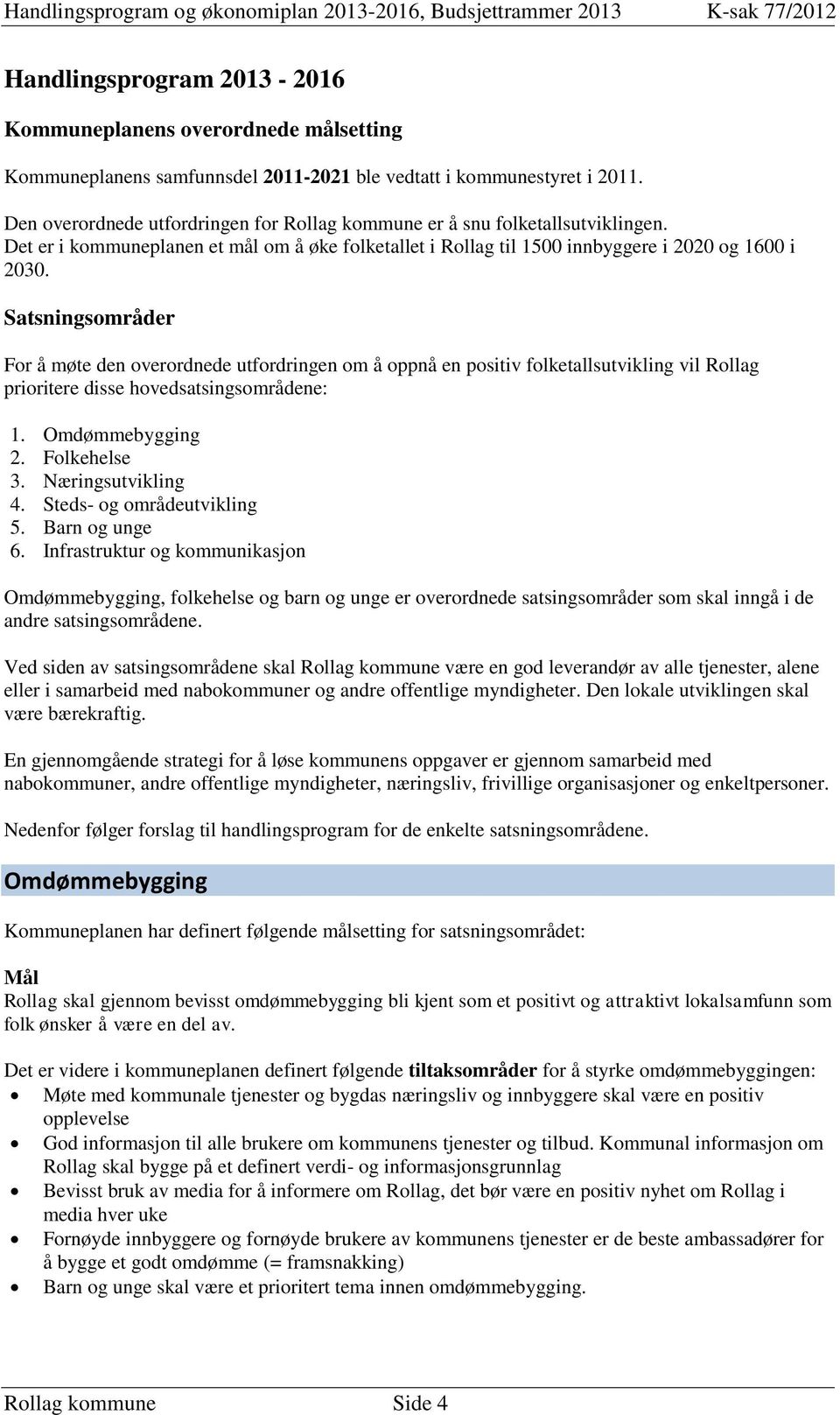 Satsningsområder For å møte den overordnede utfordringen om å oppnå en positiv folketallsutvikling vil Rollag prioritere disse hovedsatsingsområdene: 1. Omdømmebygging 2. Folkehelse 3.