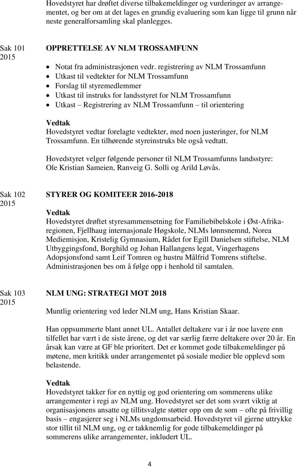 registrering av NLM Trossamfunn Utkast til vedtekter for NLM Trossamfunn Forslag til styremedlemmer Utkast til instruks for landsstyret for NLM Trossamfunn Utkast Registrering av NLM Trossamfunn til