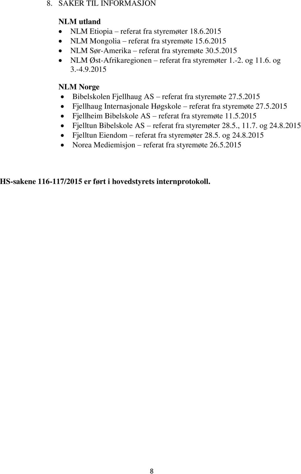 5. Fjellheim Bibelskole AS referat fra styremøte 11.5. Fjelltun Bibelskole AS referat fra styremøter 28.5., 11.7. og 24.8. Fjelltun Eiendom referat fra styremøter 28.