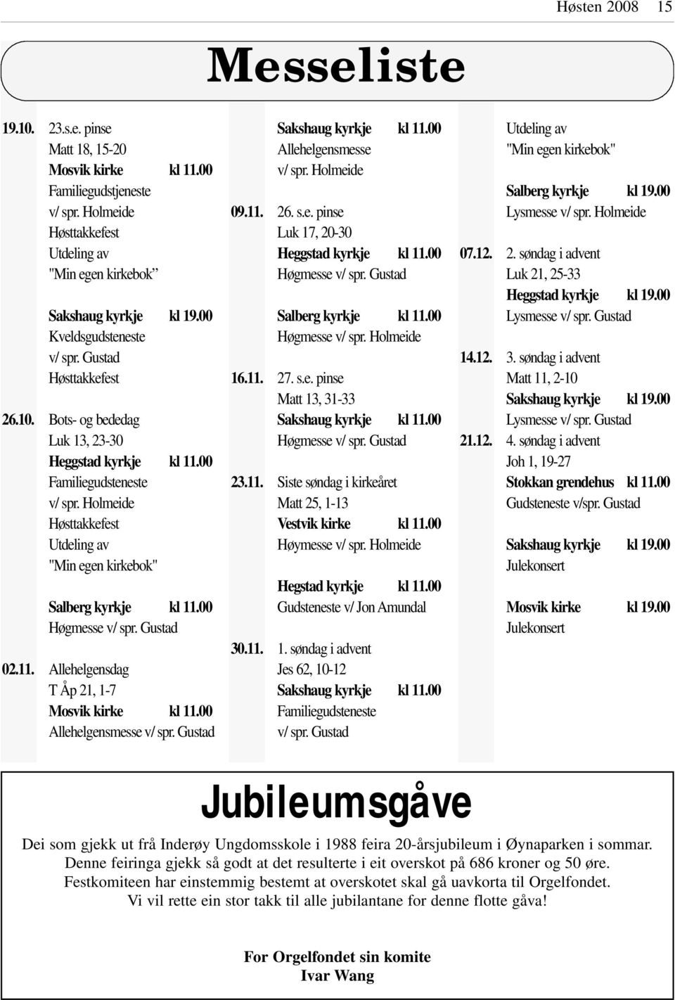 Holmeide Høsttakkefest Utdeling av "Min egen kirkebok" Salberg kyrkje kl 11.00 Høgmesse v/ spr. Gustad 02.11. Allehelgensdag T Åp 21, 1-7 Mosvik kirke kl 11.00 Allehelgensmesse v/ spr.