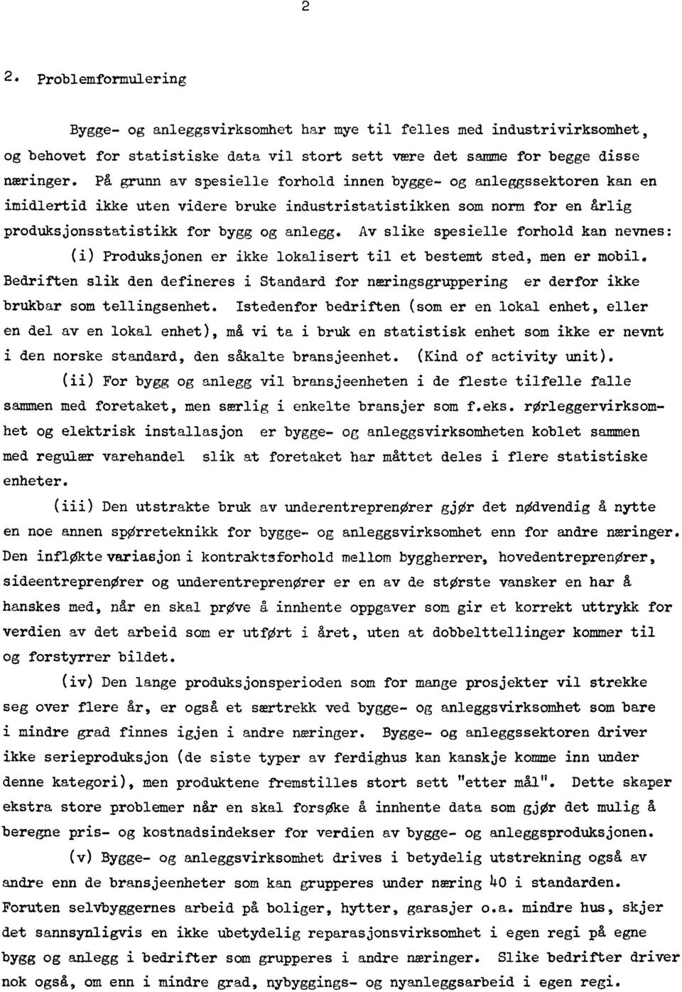 Av slike spesielle forhold kan nevnes: (i) Produksjonen er ikke lokalisert til et bestemt sted, men er mobil.