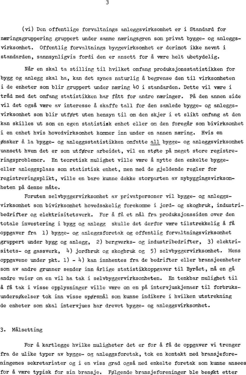 Når en skal ta stilling til hvilket omfang produksjonsstatistikken for bygg og anlegg skal ha, kan det synes naturlig g begrense den til virksomheten i de enheter som blir gruppert under næring 40 i