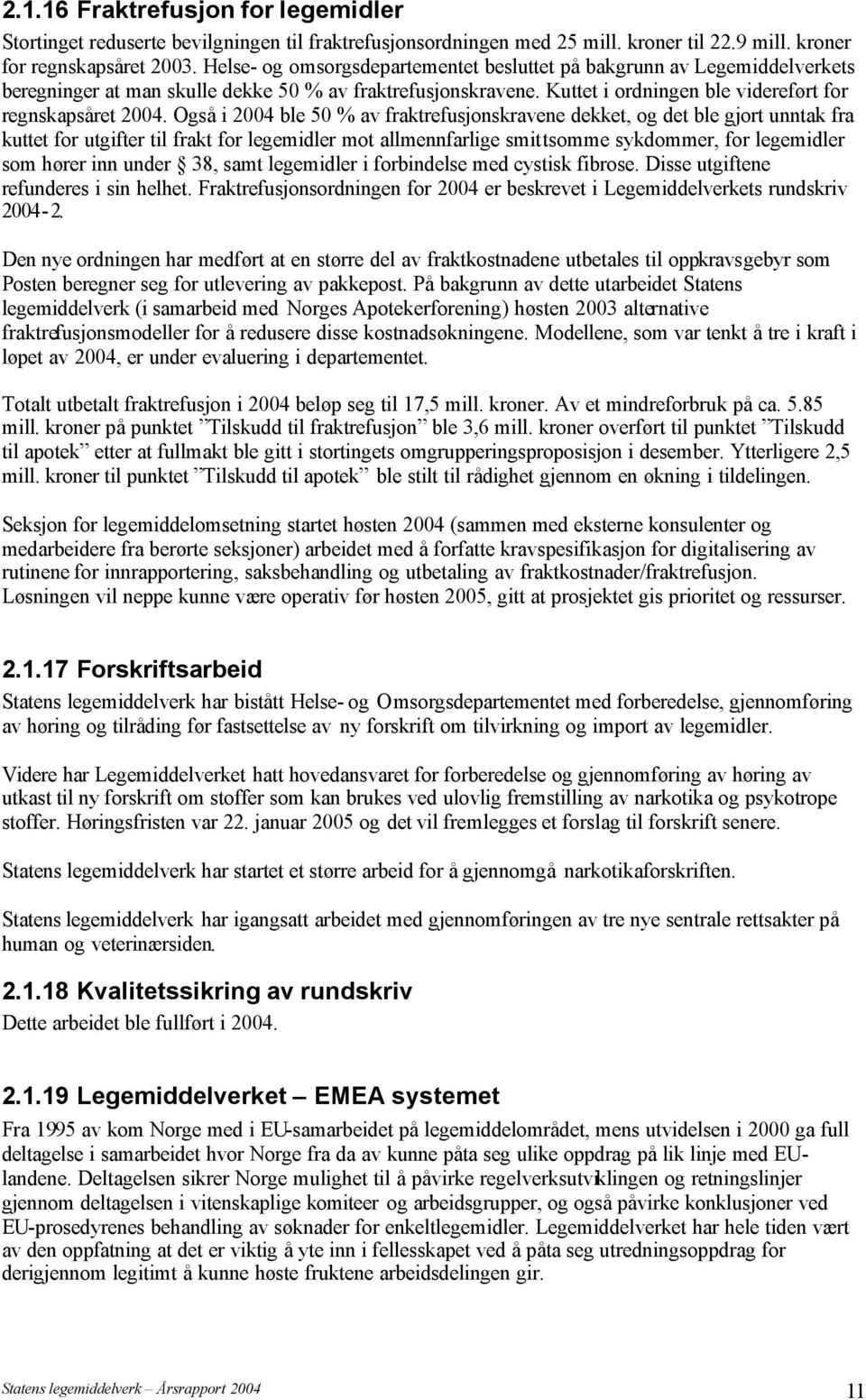 Også i 2004 ble 50 % av fraktrefusjonskravene dekket, og det ble gjort unntak fra kuttet for utgifter til frakt for legemidler mot allmennfarlige smittsomme sykdommer, for legemidler som hører inn