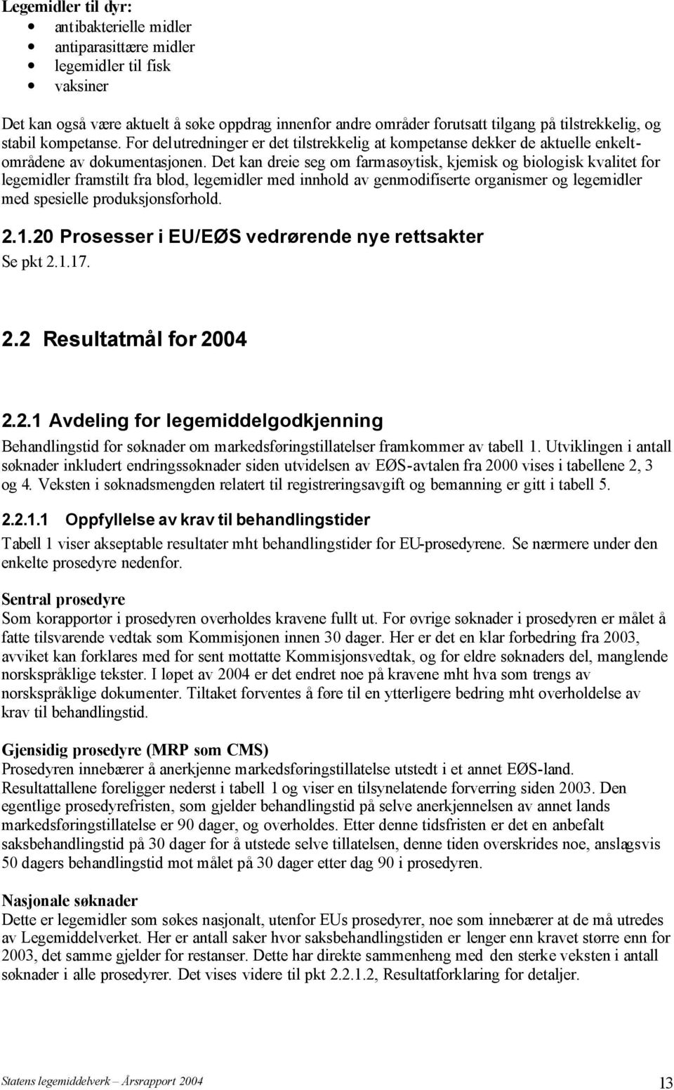 Det kan dreie seg om farmasøytisk, kjemisk og biologisk kvalitet for legemidler framstilt fra blod, legemidler med innhold av genmodifiserte organismer og legemidler med spesielle produksjonsforhold.