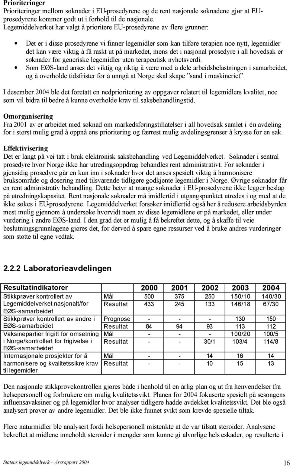 ut på markedet, mens det i nasjonal prosedyre i all hovedsak er søknader for generiske legemidler uten terapeutisk nyhetsverdi.