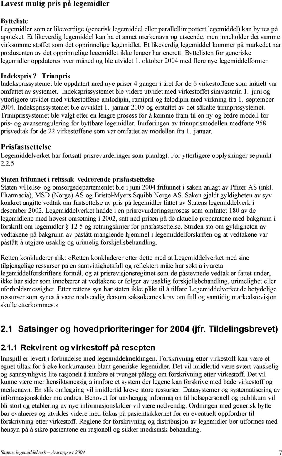 Et likeverdig legemiddel kommer på markedet når produsenten av det opprinn elige legemidlet ikke lenger har enerett. Byttelisten for generiske legemidler oppdateres hver måned og ble utvidet 1.