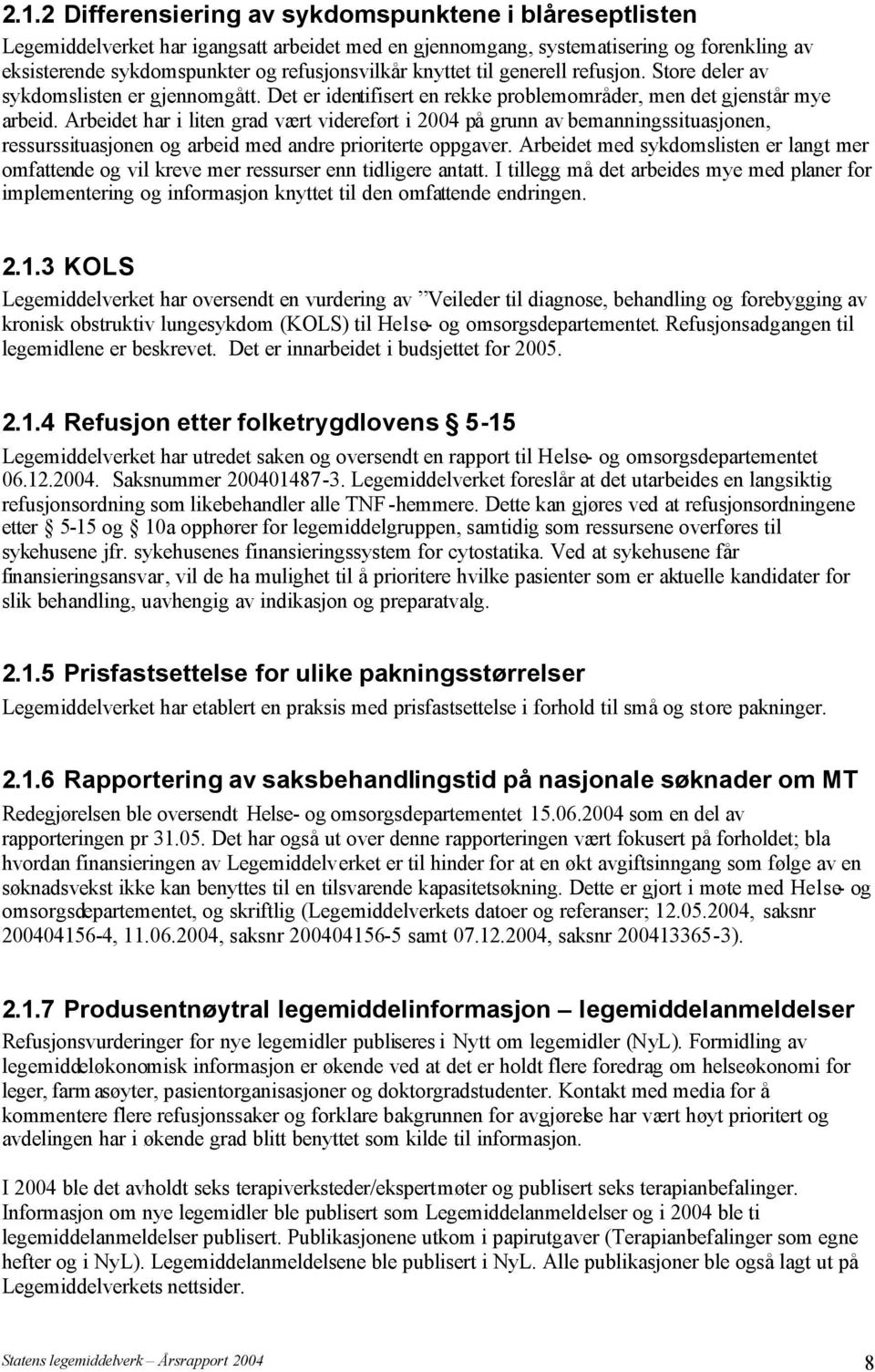 Arbeidet har i liten grad vært videreført i 2004 på grunn av bemanningssituasjonen, ressurssituasjonen og arbeid med andre prioriterte oppgaver.