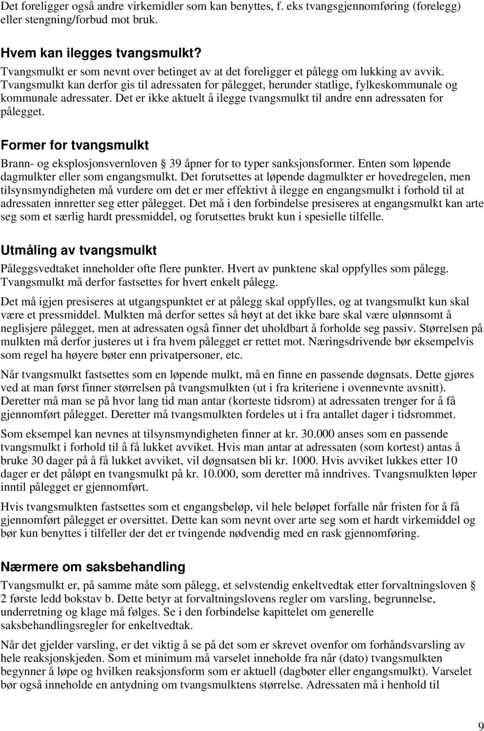 Tvangsmulkt kan derfor gis til adressaten for pålegget, herunder statlige, fylkeskommunale og kommunale adressater. Det er ikke aktuelt å ilegge tvangsmulkt til andre enn adressaten for pålegget.