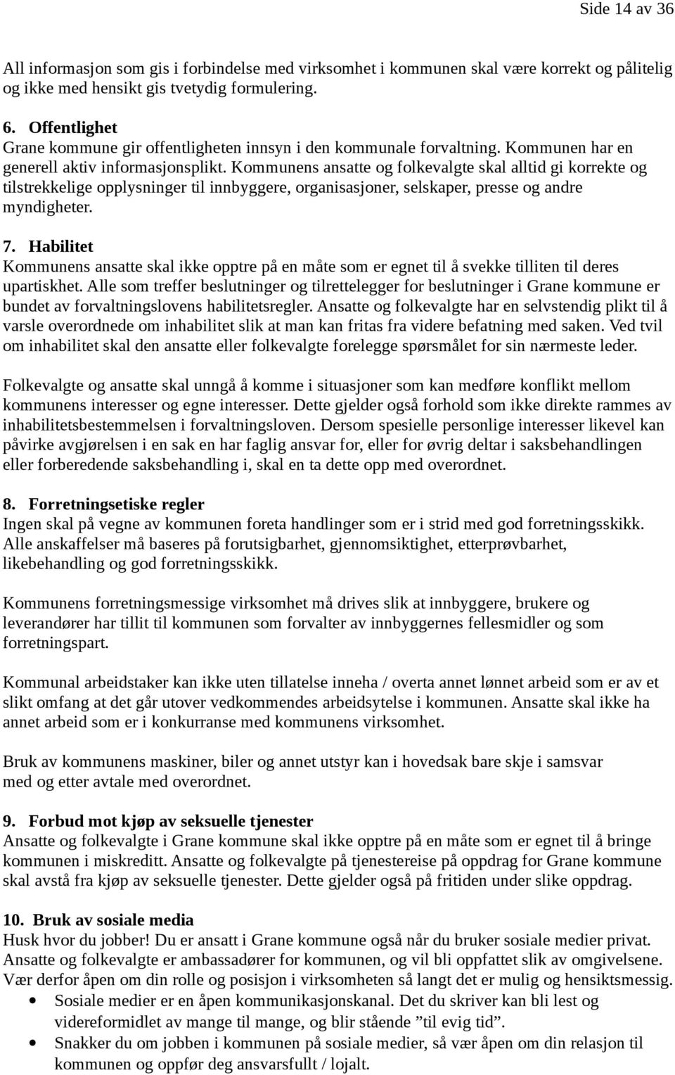 Kommunens ansatte og folkevalgte skal alltid gi korrekte og tilstrekkelige opplysninger til innbyggere, organisasjoner, selskaper, presse og andre myndigheter. 7.