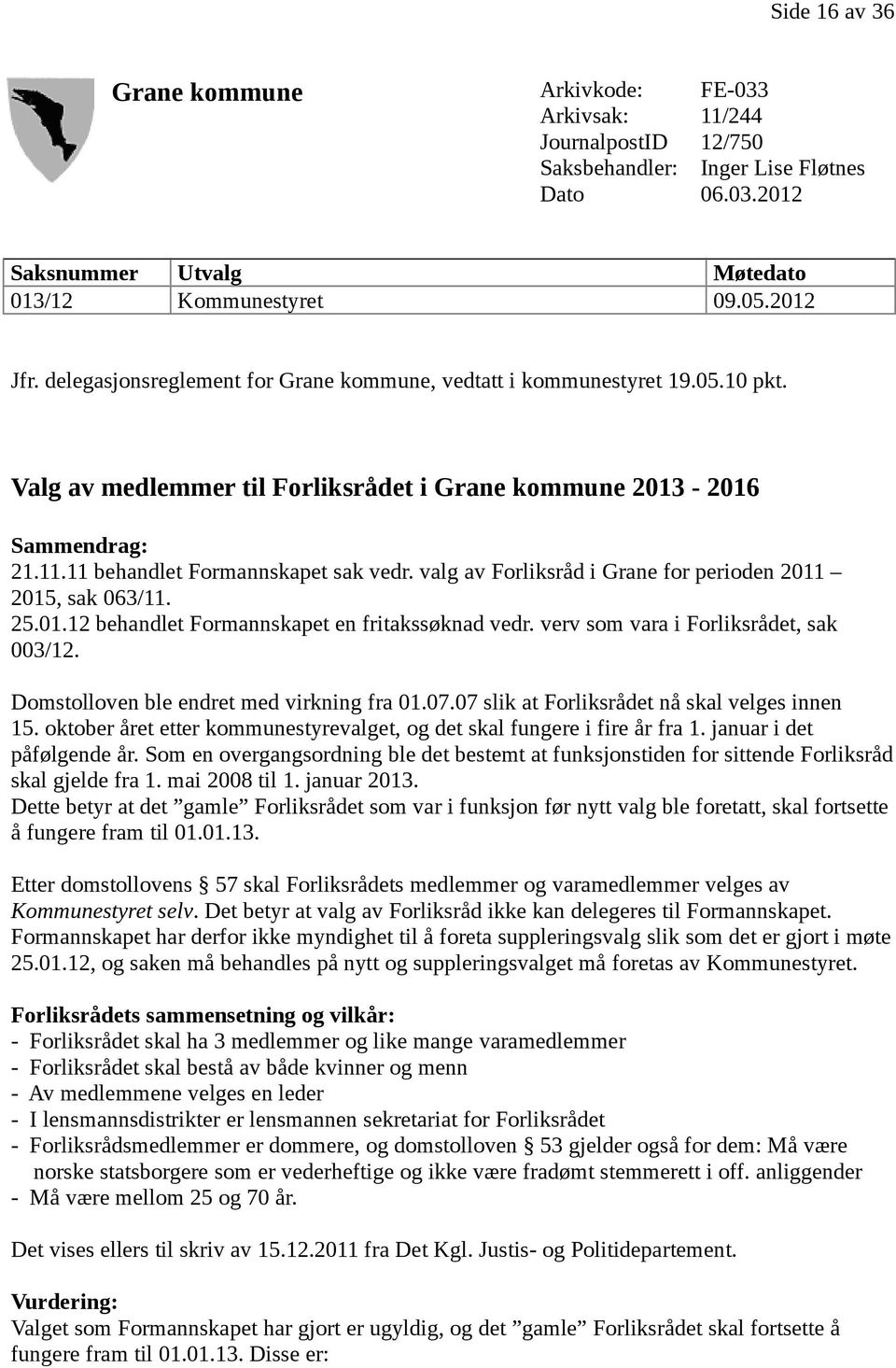 valg av Forliksråd i Grane for perioden 2011 2015, sak 063/11. 25.01.12 behandlet Formannskapet en fritakssøknad vedr. verv som vara i Forliksrådet, sak 003/12.