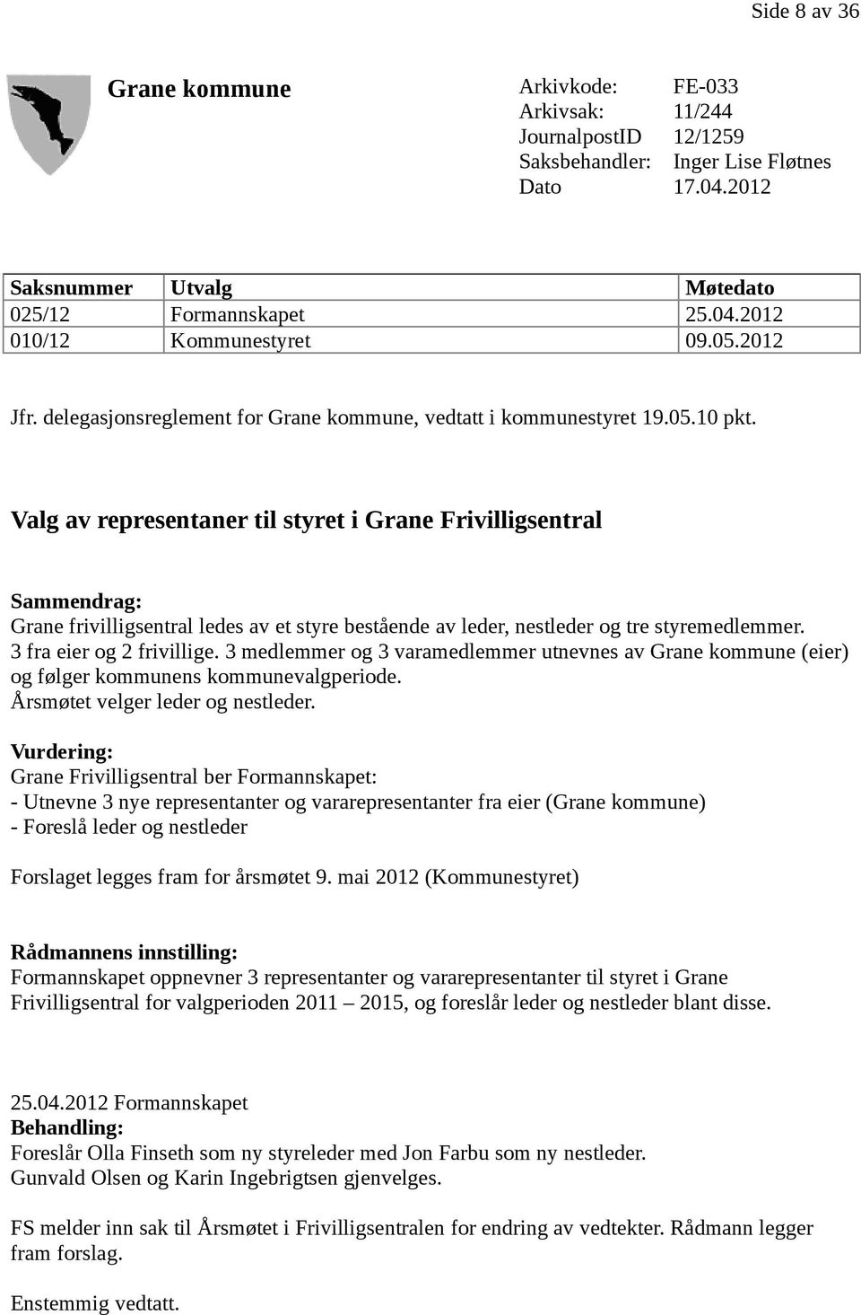 Valg av representaner til styret i Grane Frivilligsentral Sammendrag: Grane frivilligsentral ledes av et styre bestående av leder, nestleder og tre styremedlemmer. 3 fra eier og 2 frivillige.