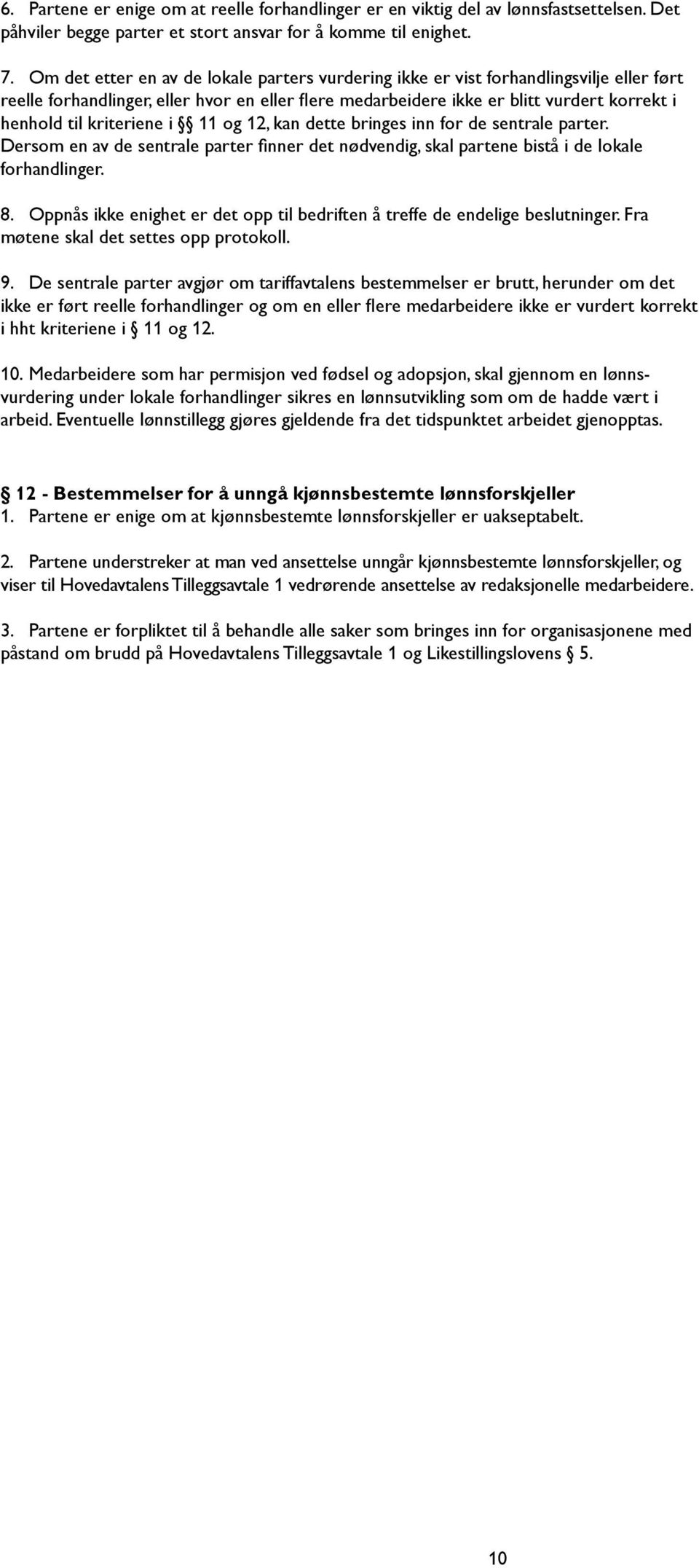 kriteriene i 11 og 12, kan dette bringes inn for de sentrale parter. Dersom en av de sentrale parter finner det nødvendig, skal partene bistå i de lokale forhandlinger. 8.