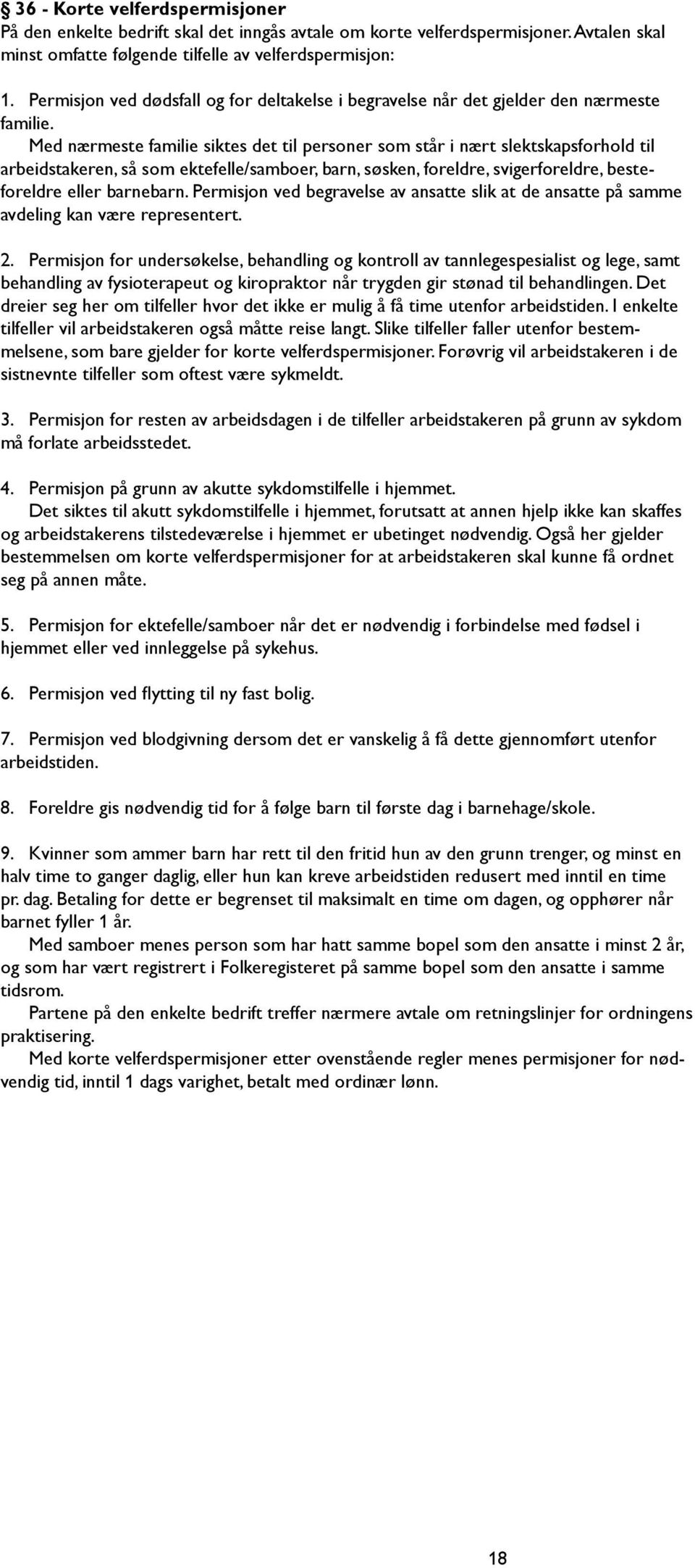 Med nærmeste familie siktes det til personer som står i nært slektskapsforhold til arbeidstakeren, så som ektefelle/samboer, barn, søsken, foreldre, svigerforeldre, besteforeldre eller barnebarn.