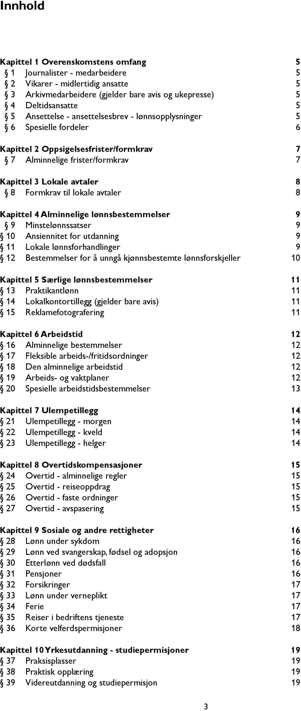 Kapittel 4 Alminnelige lønnsbestemmelser 9 9 Minstelønnssatser 9 10 Ansiennitet for utdanning 9 11 Lokale lønnsforhandlinger 9 12 Bestemmelser for å unngå kjønnsbestemte lønnsforskjeller 10 Kapittel