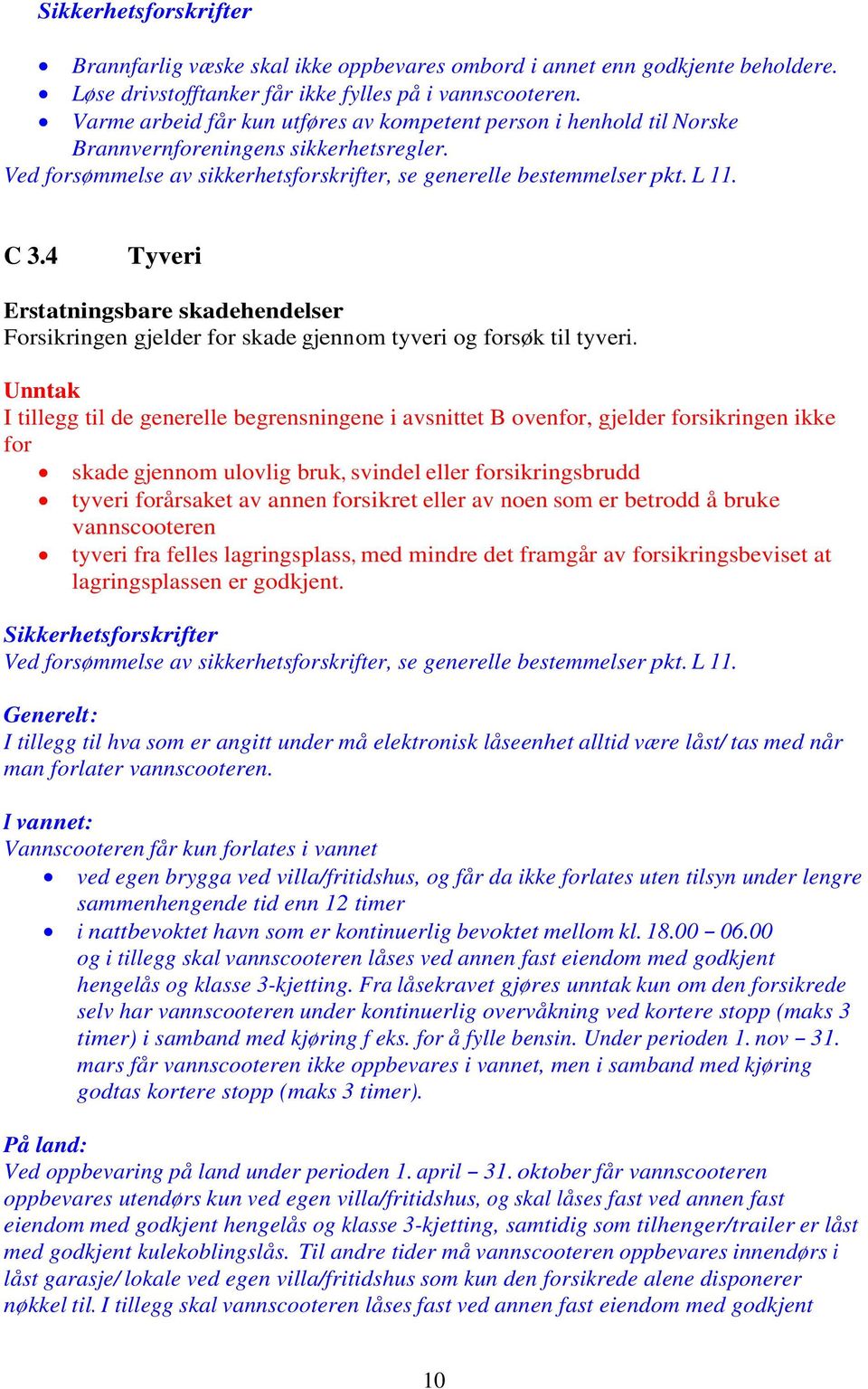 4 Tyveri Erstatningsbare skadehendelser Forsikringen gjelder for skade gjennom tyveri og forsøk til tyveri.