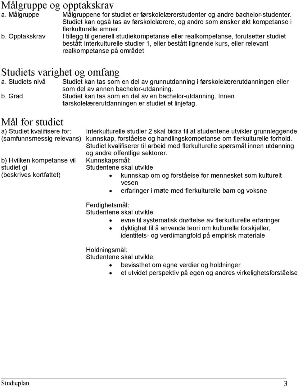 Opptakskrav I tillegg til generell studiekompetanse eller realkompetanse, forutsetter studiet bestått Interkulturelle studier 1, eller bestått lignende kurs, eller relevant realkompetanse på området