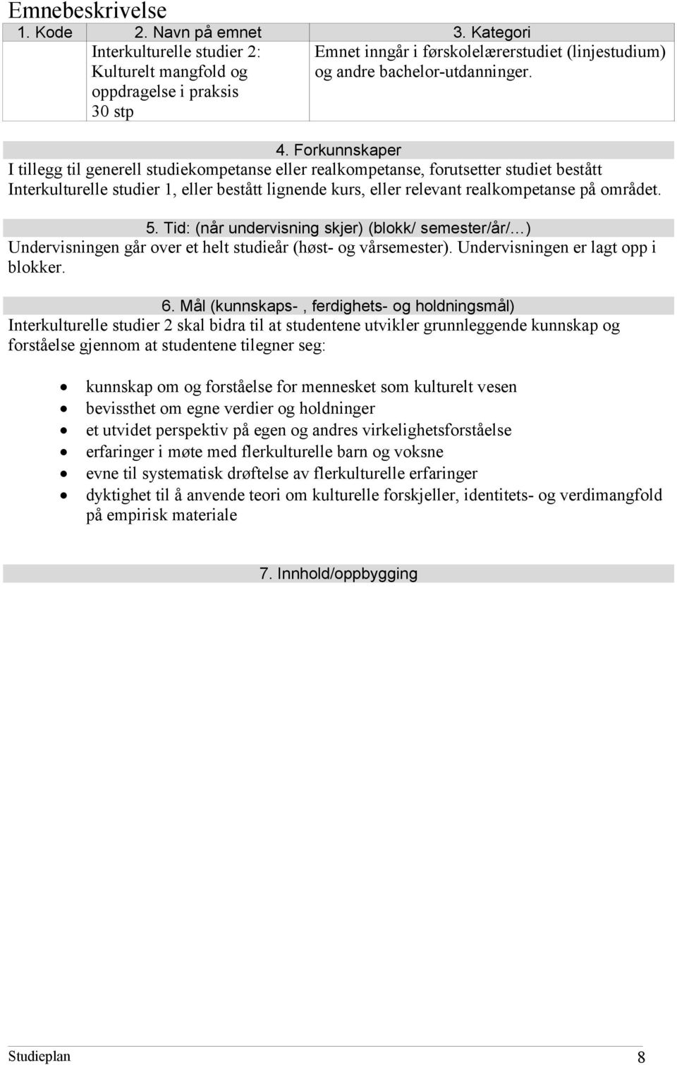 Forkunnskaper I tillegg til generell studiekompetanse eller realkompetanse, forutsetter studiet bestått Interkulturelle studier 1, eller bestått lignende kurs, eller relevant realkompetanse på