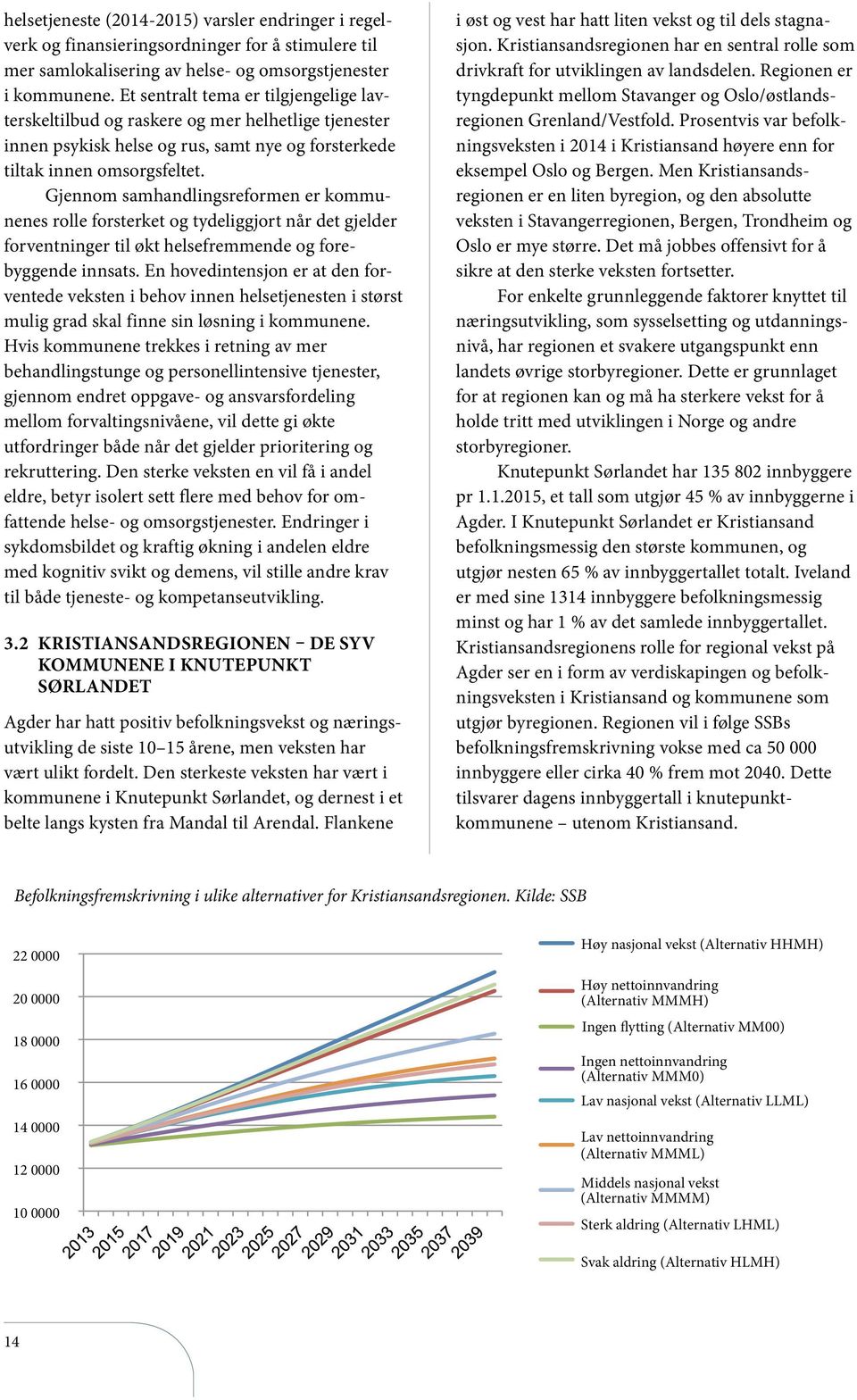 Gjennom samhandlingsreformen er kommunenes rolle forsterket og tydeliggjort når det gjelder forventninger til økt helsefremmende og forebyggende innsats.