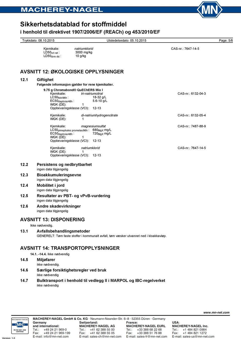 6-10 g/l Oppbevaringsklasse (VCI): 12-13 Kjemikalie: di-natriumhydrogencitrate CAS-nr.: 6132-05-4 Kjemikalie: magnesiumsulfat CAS-nr.